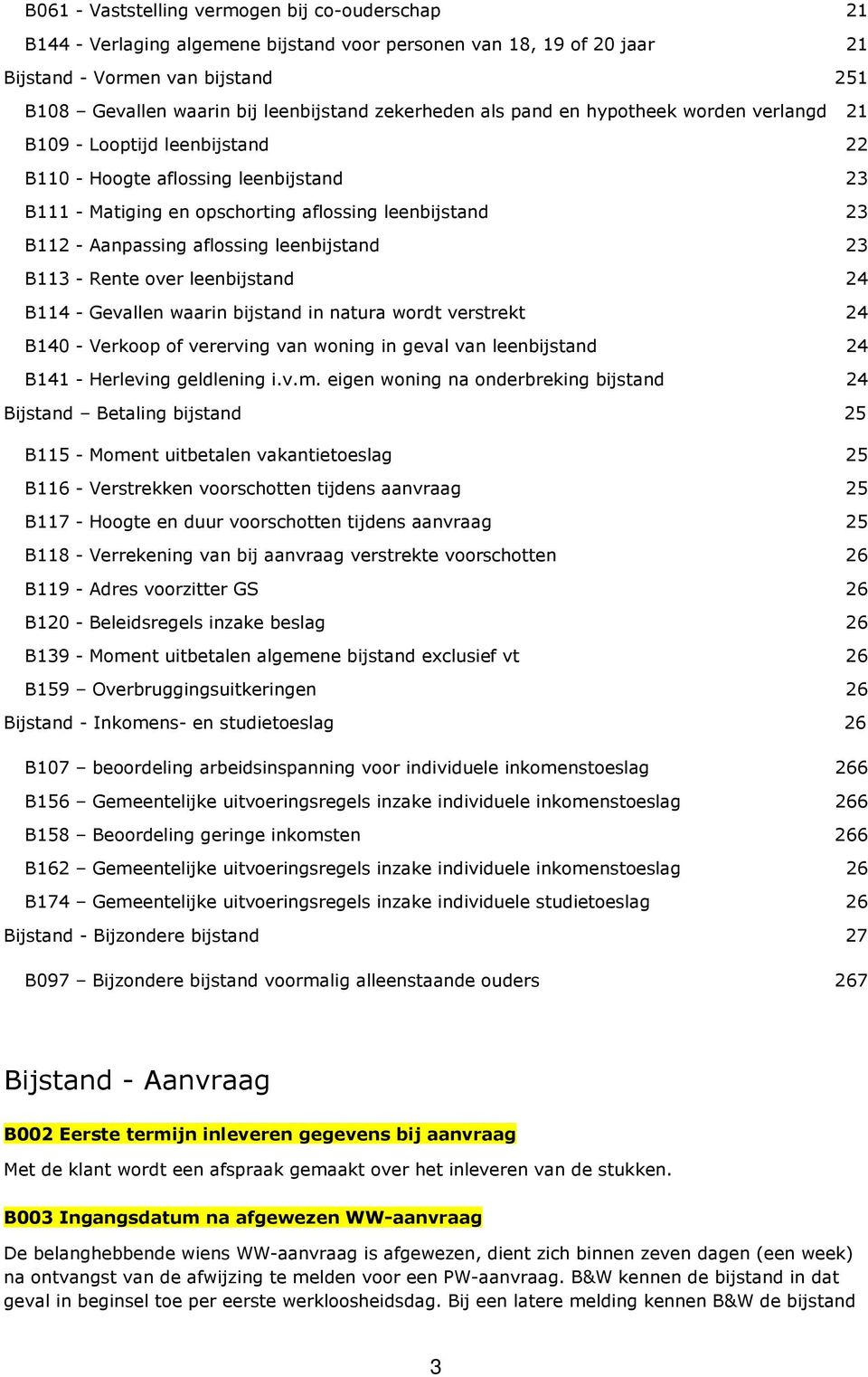 aflossing leenbijstand 23 B113 - Rente over leenbijstand 24 B114 - Gevallen waarin bijstand in natura wordt verstrekt 24 B140 - Verkoop of vererving van woning in geval van leenbijstand 24 B141 -