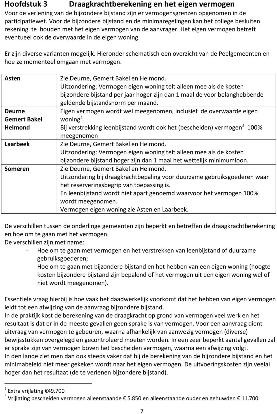 Het eigen vermogen betreft eventueel ook de overwaarde in de eigen woning. Er zijn diverse varianten mogelijk.