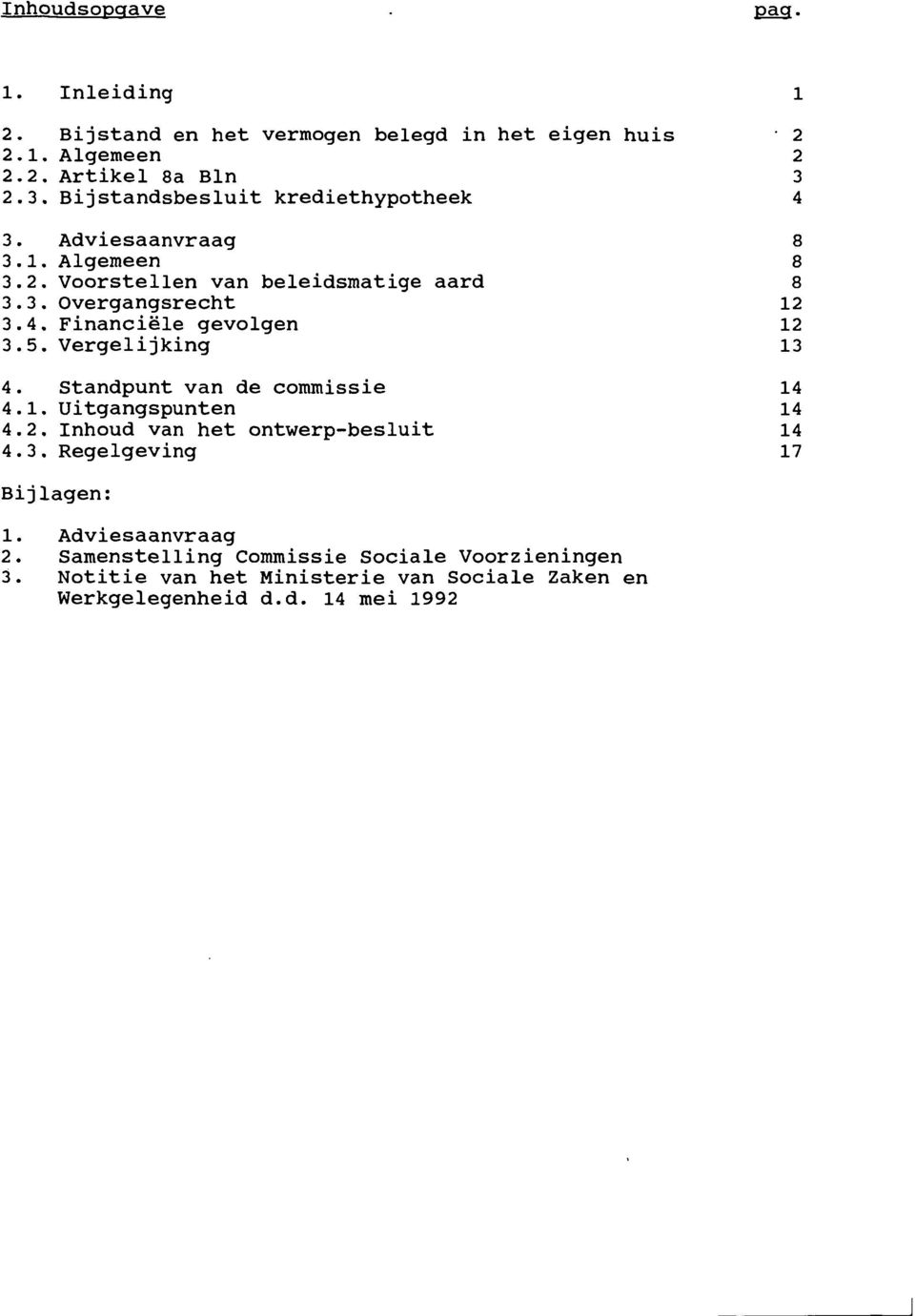 5. Vergelijking 12 13 4. Standpunt van de commissie 14 4.1. Uitgangspunten 14 4.2. Inhoud van het ontwerp-besluit 14 4.3. Regelgeving 17 Bijlagen: 1.