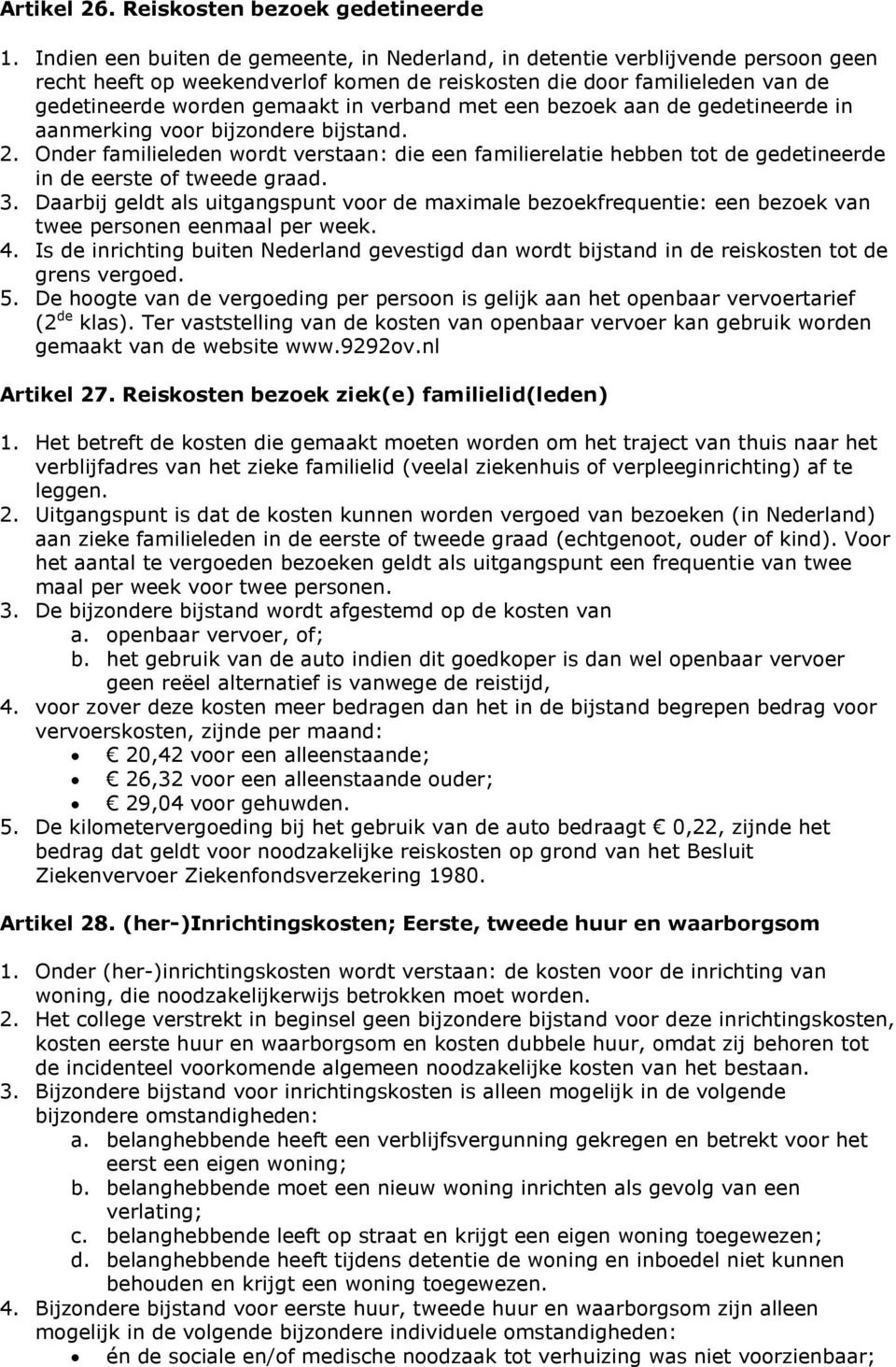 met een bezoek aan de gedetineerde in aanmerking voor bijzondere bijstand. 2. Onder familieleden wordt verstaan: die een familierelatie hebben tot de gedetineerde in de eerste of tweede graad. 3.