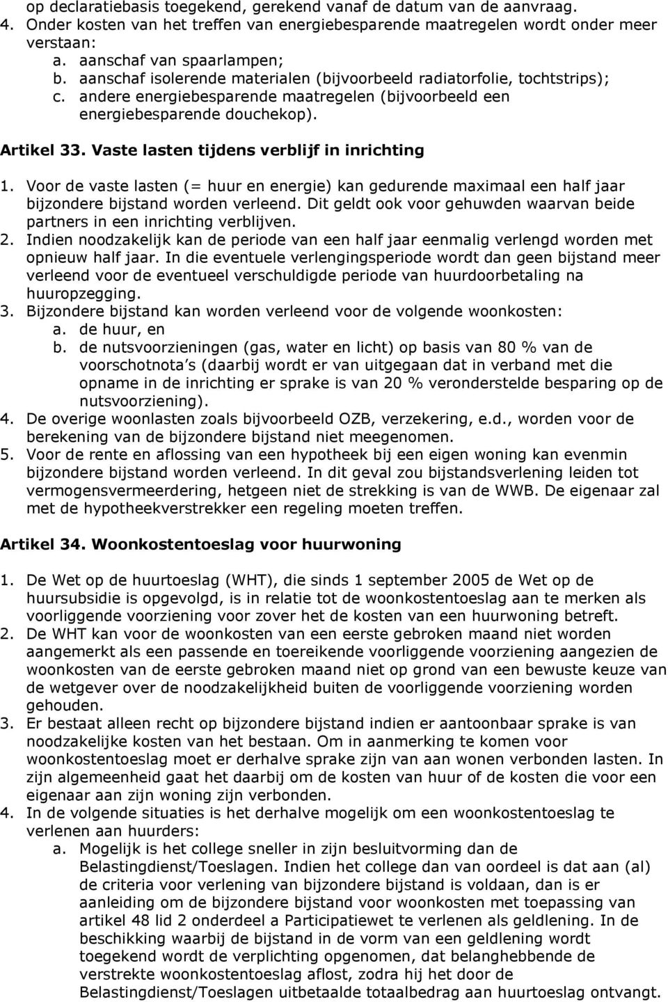 Vaste lasten tijdens verblijf in inrichting 1. Voor de vaste lasten (= huur en energie) kan gedurende maximaal een half jaar bijzondere bijstand worden verleend.