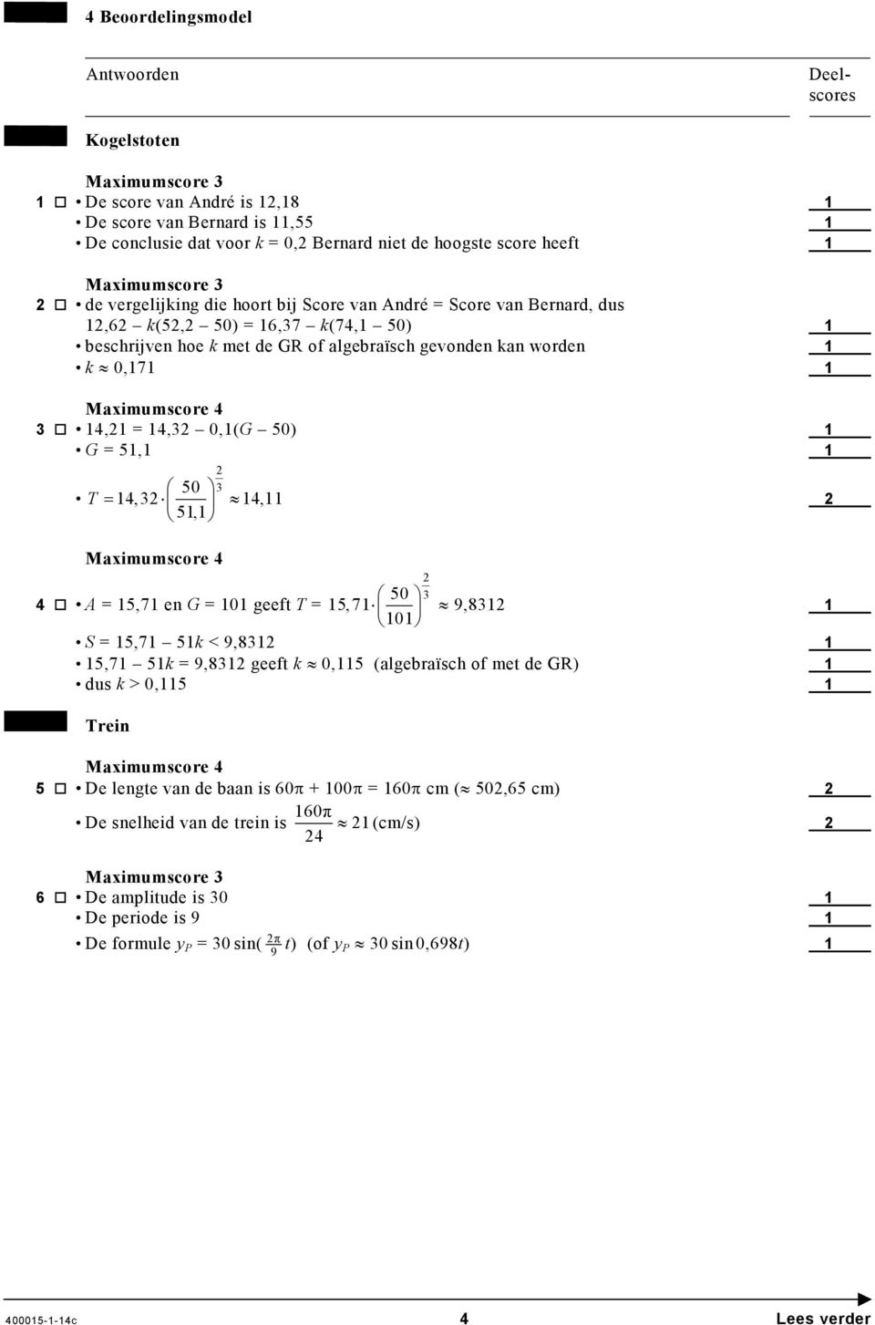 50 T = 4, 4, 5, 50 4 A = 5,7 en G = 0 geeft T = 5,7 0 9,8 S = 5,7 5k < 9,8 5,7 5k = 9,8 geeft k 0,5 (algebraïsch of met de GR) dus k > 0,5 Trein 5 De lengte van de baan is 60π