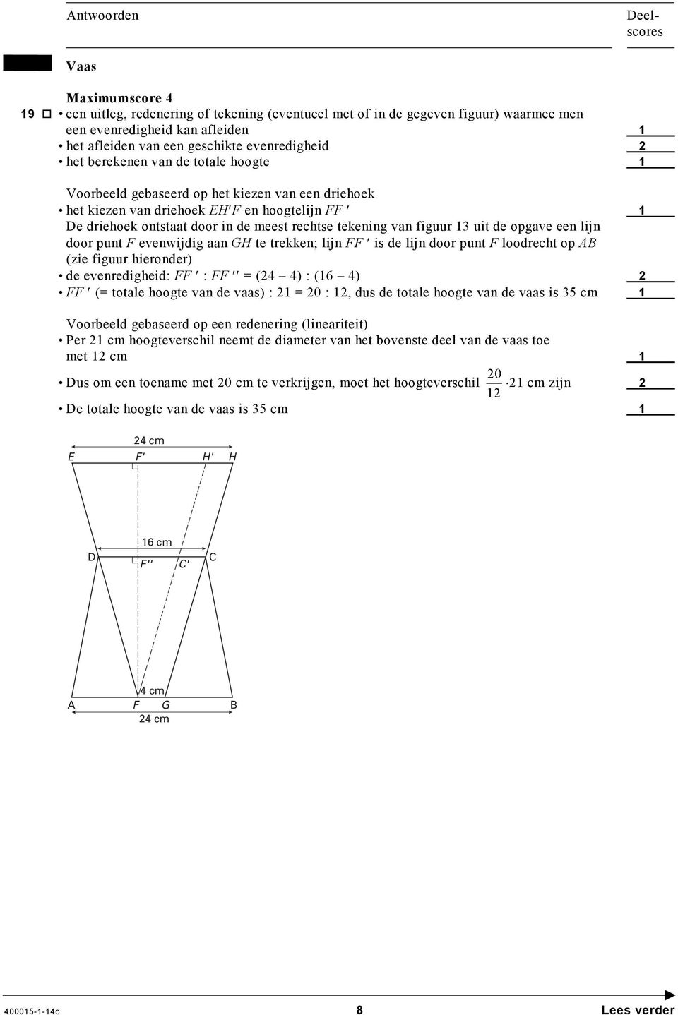 punt F evenwijdig aan GH te trekken; lijn FF is de lijn door punt F loodrecht op AB (zie figuur hieronder) de evenredigheid: FF : FF = (4 4) : (6 4) FF (= totale hoogte van de vaas) : = 0 :, dus de