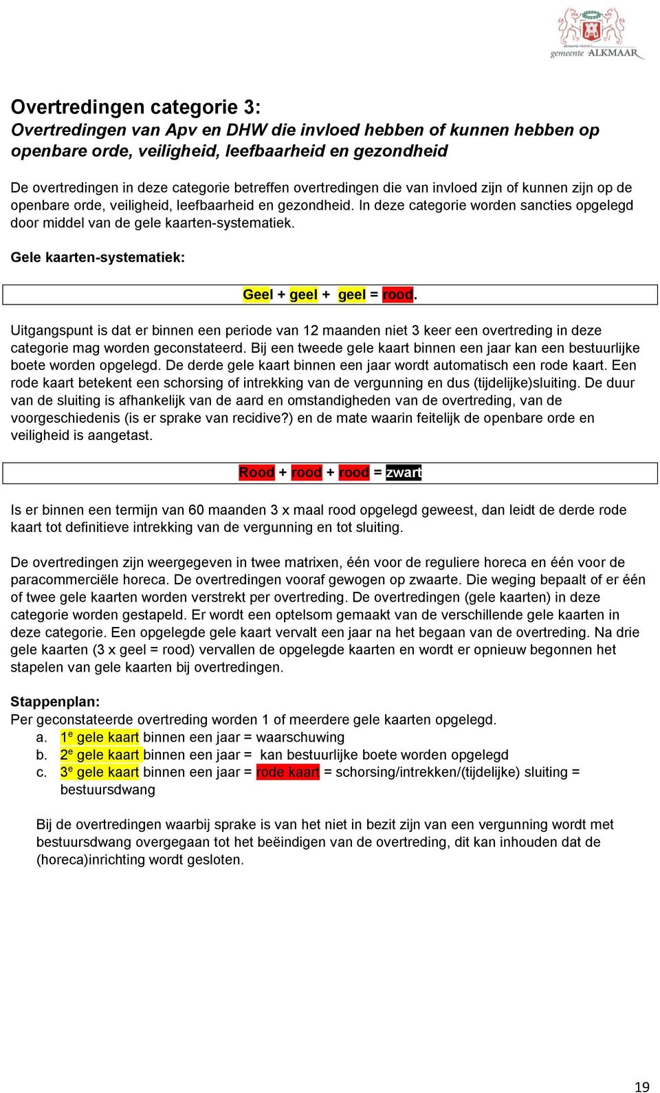 Gele kaarten-systematiek: Geel + geel + geel = rood. Uitgangspunt is dat er binnen een periode van 12 maanden niet 3 keer een overtreding in deze categorie mag worden geconstateerd.