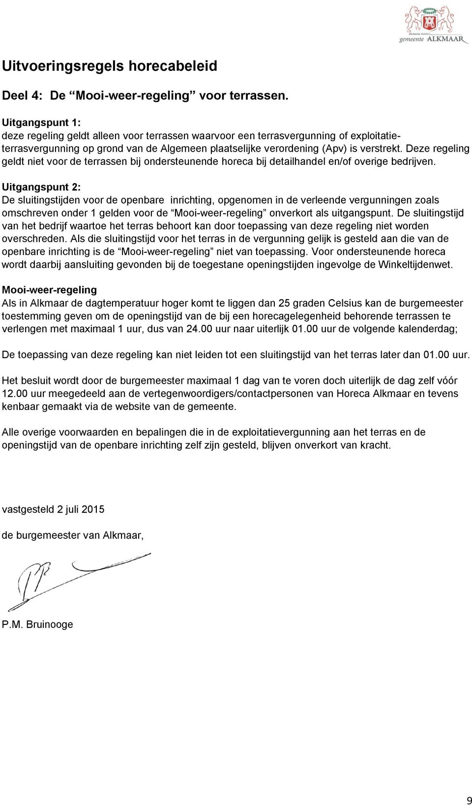 Deze regeling geldt niet voor de terrassen bij ondersteunende horeca bij detailhandel en/of overige bedrijven.