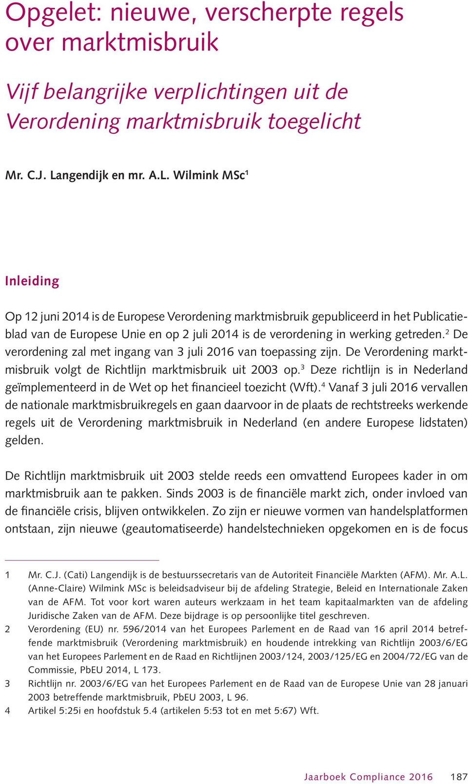 Wilmink MSc 1 Inleiding Op 12 juni 2014 is de Europese Verordening marktmisbruik gepubliceerd in het Publicatieblad van de Europese Unie en op 2 juli 2014 is de verordening in werking getreden.