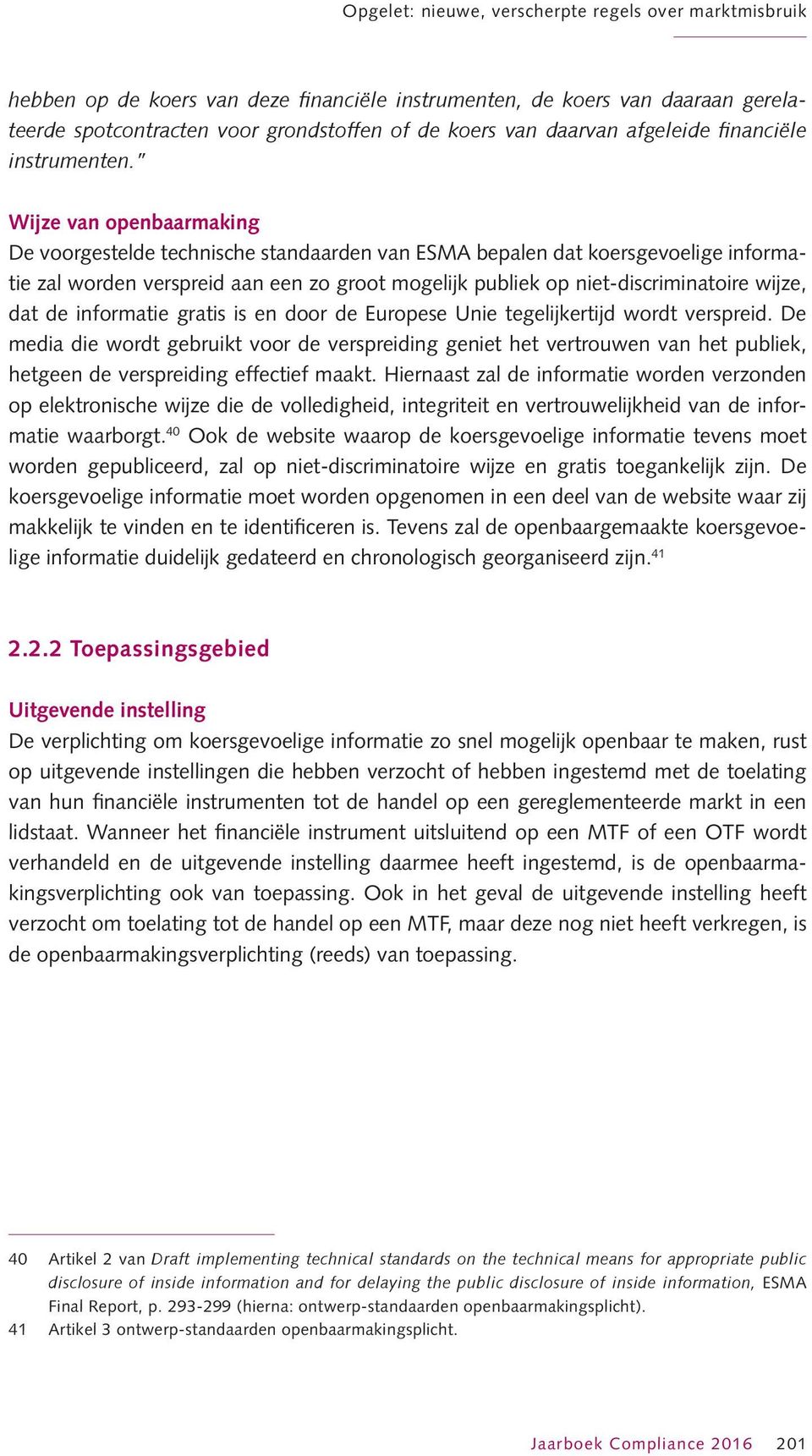 Wijze van openbaarmaking De voorgestelde technische standaarden van ESMA bepalen dat koersgevoelige informatie zal worden verspreid aan een zo groot mogelijk publiek op niet-discriminatoire wijze,