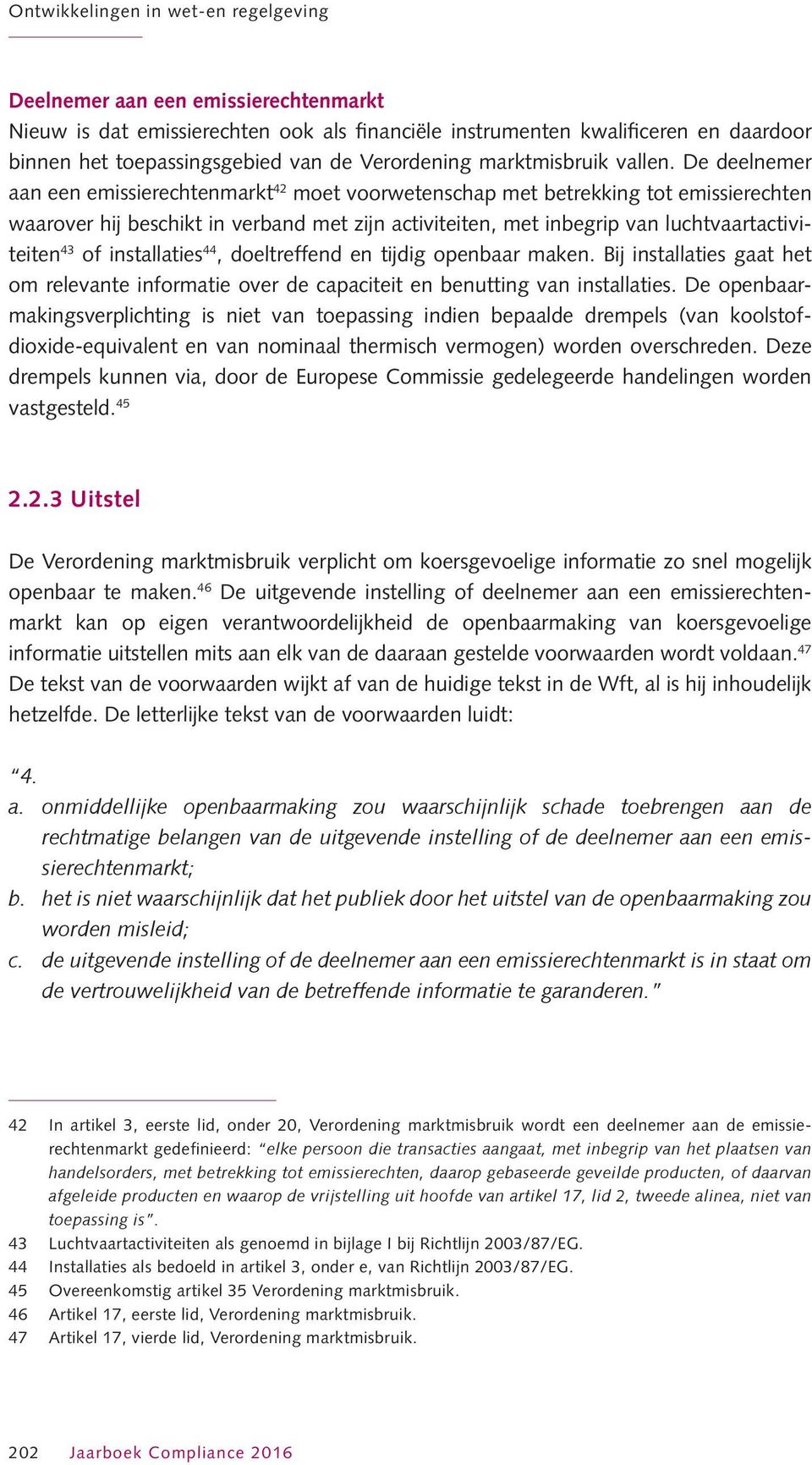 De deelnemer aan een emissierechtenmarkt 42 moet voorwetenschap met betrekking tot emissierechten waarover hij beschikt in verband met zijn activiteiten, met inbegrip van luchtvaartactiviteiten 43 of