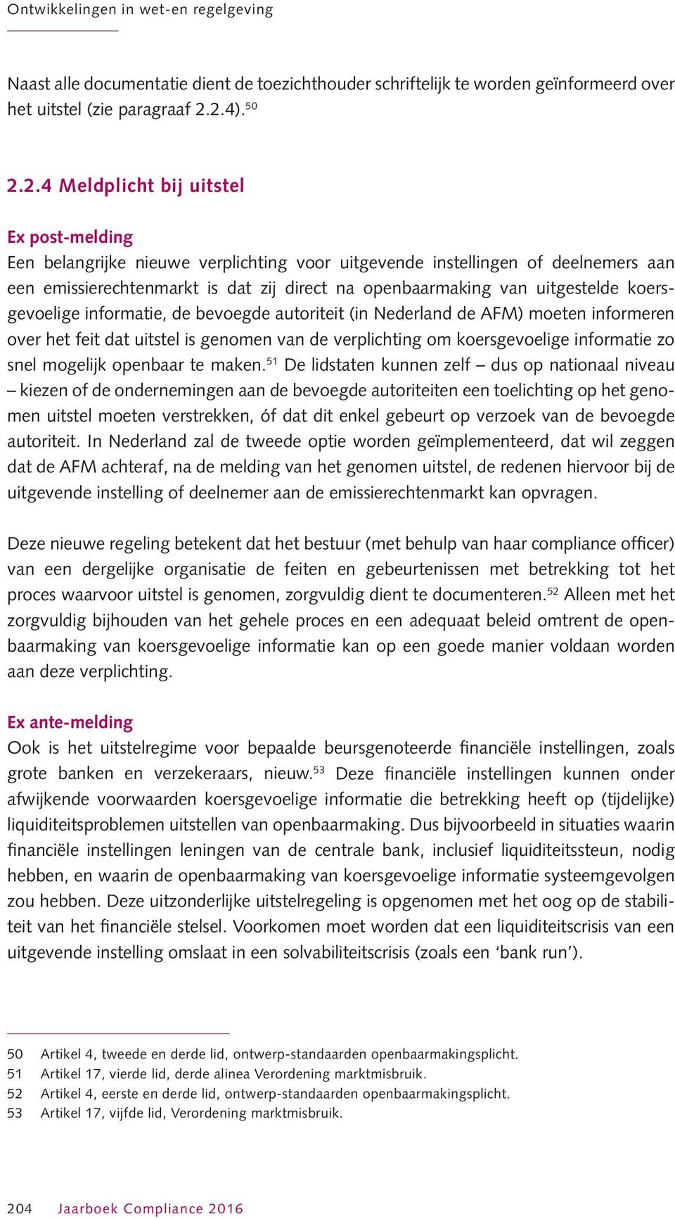 van uitgestelde koersgevoelige informatie, de bevoegde autoriteit (in Nederland de AFM) moeten informeren over het feit dat uitstel is genomen van de verplichting om koersgevoelige informatie zo snel