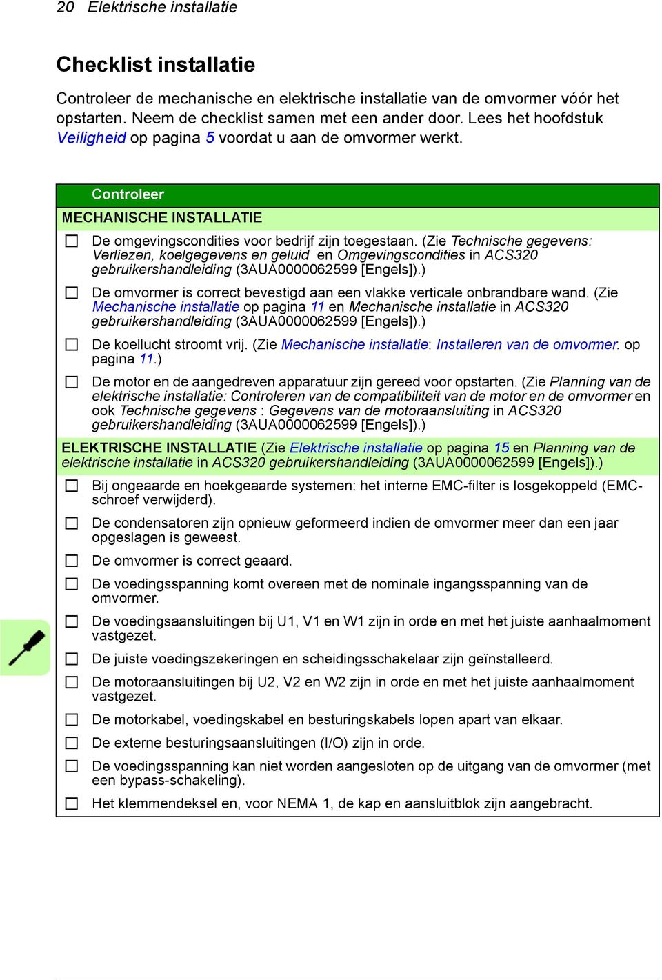 (Zie Technische gegevens: Verliezen, koelgegevens en geluid en Omgevingscondities in ACS320 gebruikershandleiding (3AUA0000062599 [Engels]).