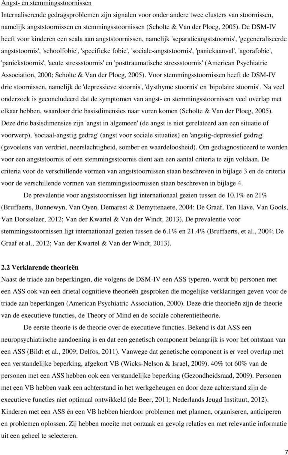 De DSM-IV heeft voor kinderen een scala aan angststoornissen, namelijk 'separatieangststoornis', 'gegeneraliseerde angststoornis', 'schoolfobie', 'specifieke fobie', 'sociale-angststoornis',