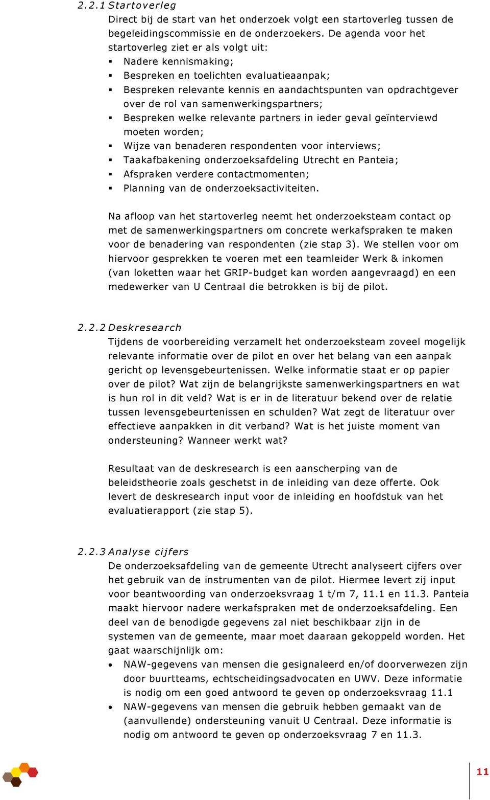 samenwerkingspartners; Bespreken welke relevante partners in ieder geval geïnterviewd moeten worden; Wijze van benaderen respondenten voor interviews; Taakafbakening onderzoeksafdeling Utrecht en