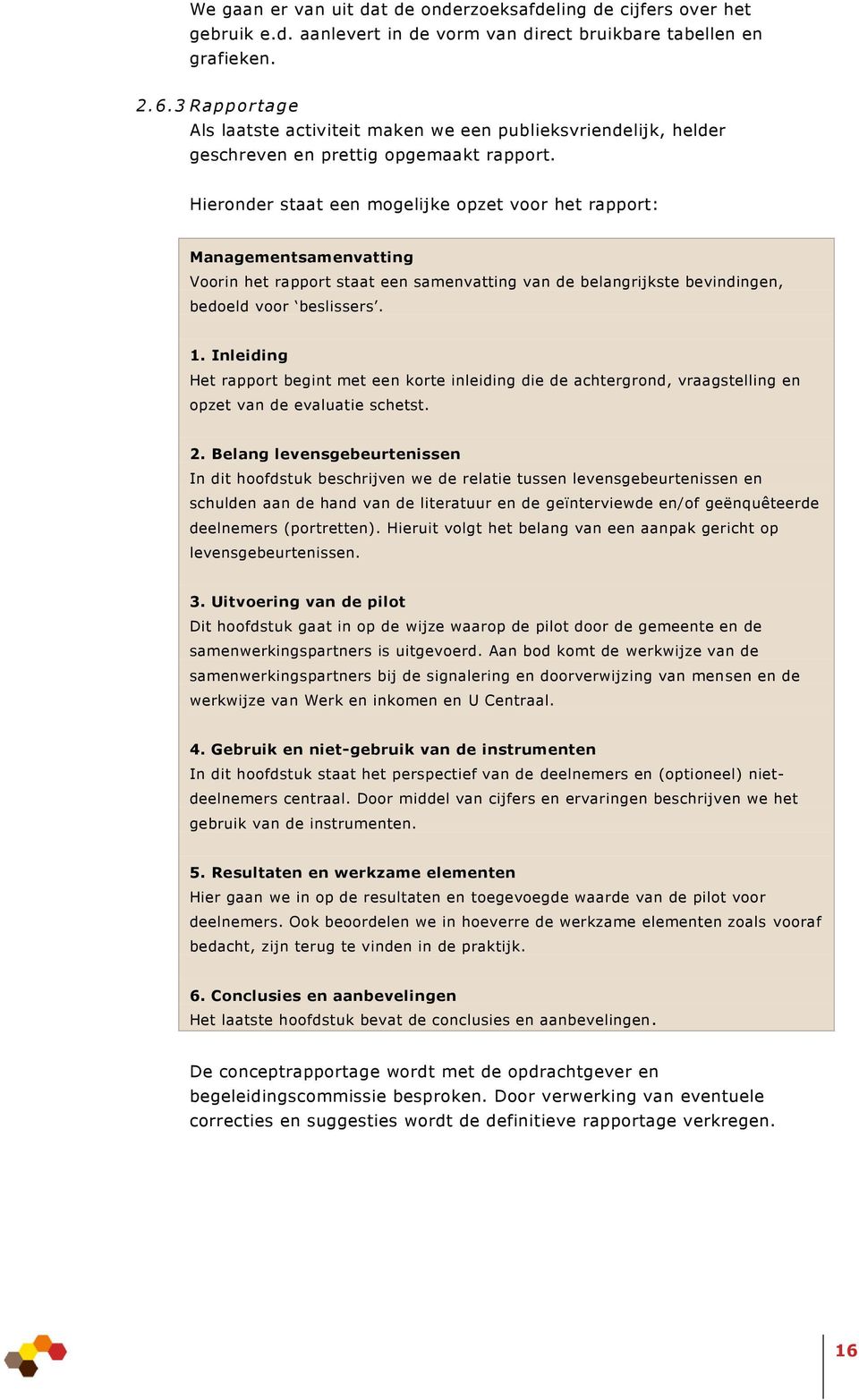 Hieronder staat een mogelijke opzet voor het rapport: Managementsamenvatting Voorin het rapport staat een samenvatting van de belangrijkste bevindingen, bedoeld voor beslissers. 1.