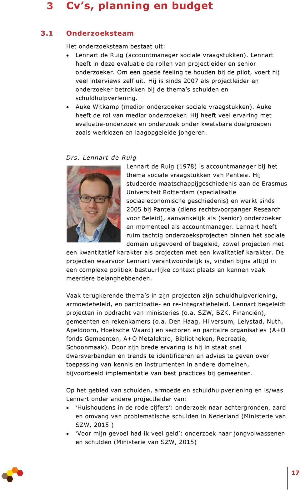 Hij is sinds 2007 als projectleider en onderzoeker betrokken bij de thema s schulden en schuldhulpverlening. Auke Witkamp (medior onderzoeker sociale vraagstukken).