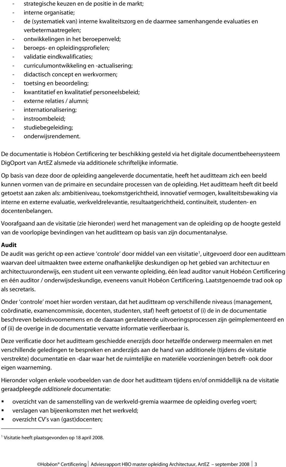 kwantitatief en kwalitatief personeelsbeleid; - externe relaties / alumni; - internationalisering; - instroombeleid; - studiebegeleiding; - onderwijsrendement.