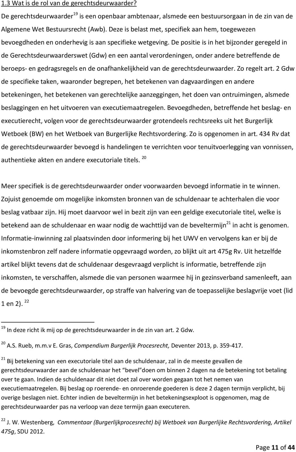 De positie is in het bijzonder geregeld in de Gerechtsdeurwaarderswet (Gdw) en een aantal verordeningen, onder andere betreffende de beroeps- en gedragsregels en de onafhankelijkheid van de