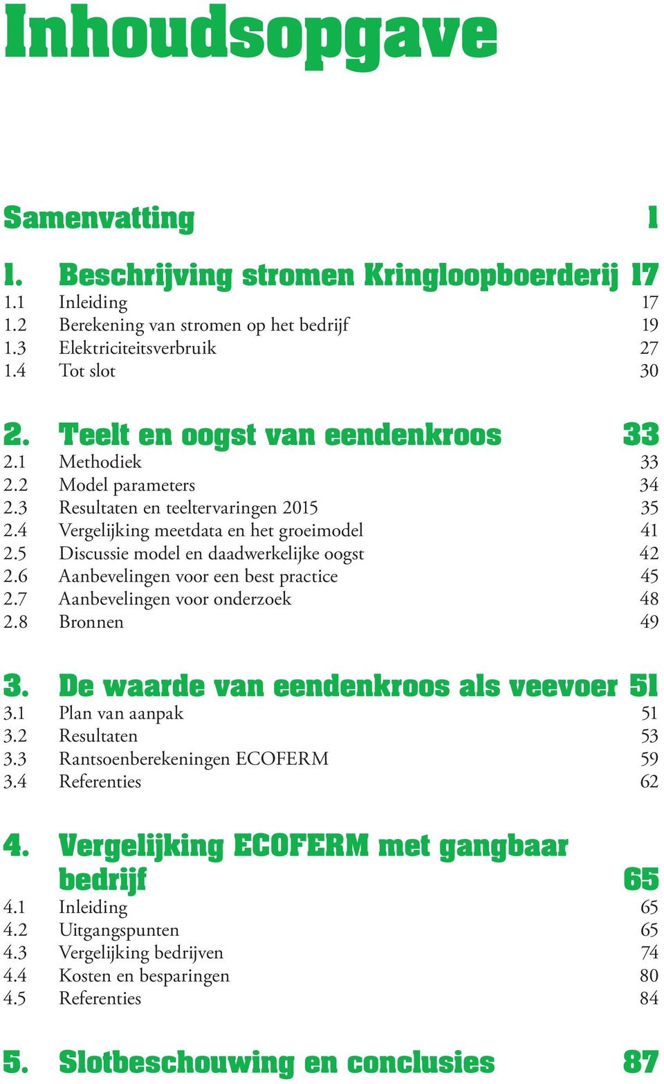 5 Discussie model en daadwerkelijke oogst 42 2.6 Aanbevelingen voor een best practice 45 2.7 Aanbevelingen voor onderzoek 48 2.8 Bronnen 49 3. De waarde van eendenkroos als veevoer 51 3.