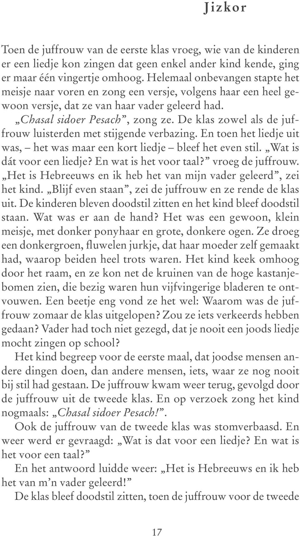 De klas zowel als de juffrouw luisterden met stijgende verbazing. En toen het liedje uit was, het was maar een kort liedje bleef het even stil. Wat is dát voor een liedje? En wat is het voor taal?