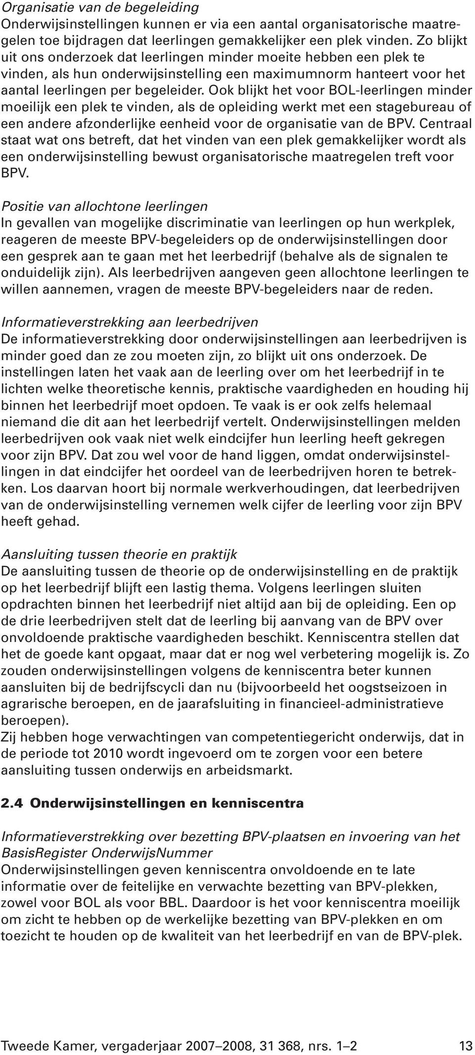 Ook blijkt het voor BOL-leerlingen minder moeilijk een plek te vinden, als de opleiding werkt met een stagebureau of een andere afzonderlijke eenheid voor de organisatie van de BPV.