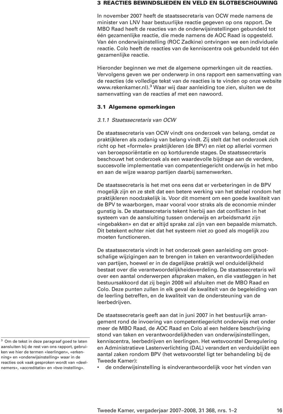 Van één onderwijsinstelling (ROC Zadkine) ontvingen we een individuele reactie. Colo heeft de reacties van de kenniscentra ook gebundeld tot één gezamenlijke reactie.