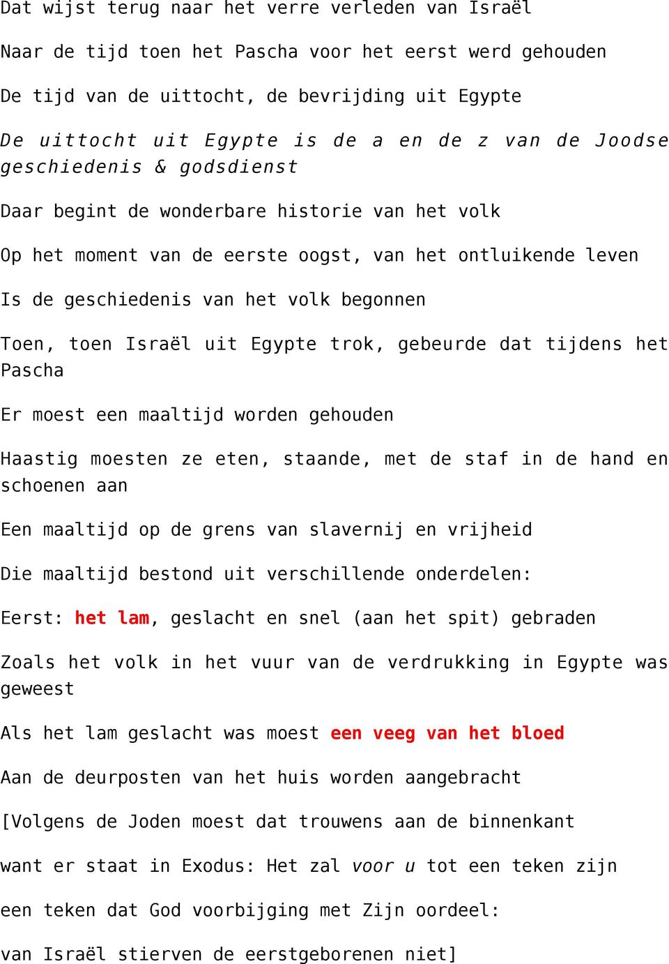 toen Israël uit Egypte trok, gebeurde dat tijdens het Pascha Er moest een maaltijd worden gehouden Haastig moesten ze eten, staande, met de staf in de hand en schoenen aan Een maaltijd op de grens