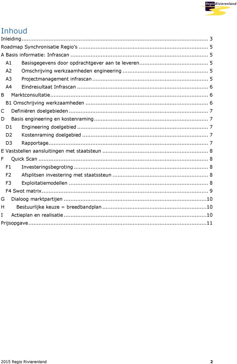 .. 7 D1 Engineering delgebied... 7 D2 Kstenraming delgebied... 7 D3 Rapprtage... 7 E Vaststellen aansluitingen met staatsteun... 8 F Quick Scan... 8 F1 Investeringsbegrting.