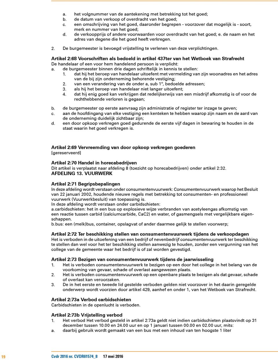 de naam en het adres van degene die het goed heeft verkregen. 2. De burgemeester is bevoegd vrijstelling te verlenen van deze verplichtingen.