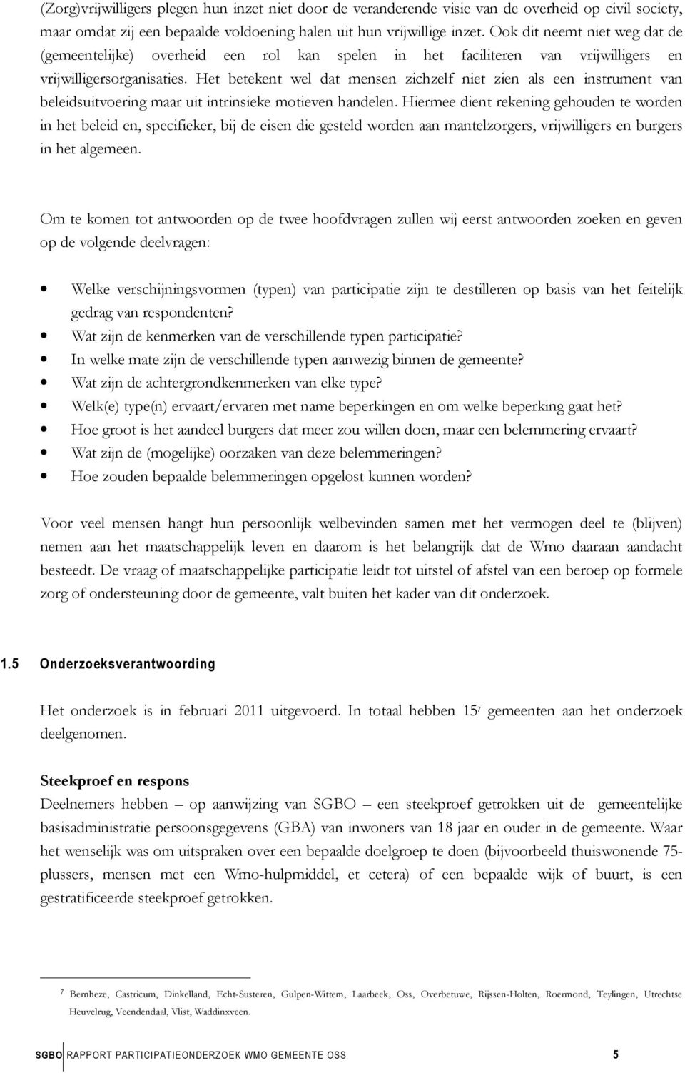 Het betekent wel dat mensen zichzelf niet zien als een instrument van beleidsuitvoering maar uit intrinsieke motieven handelen.