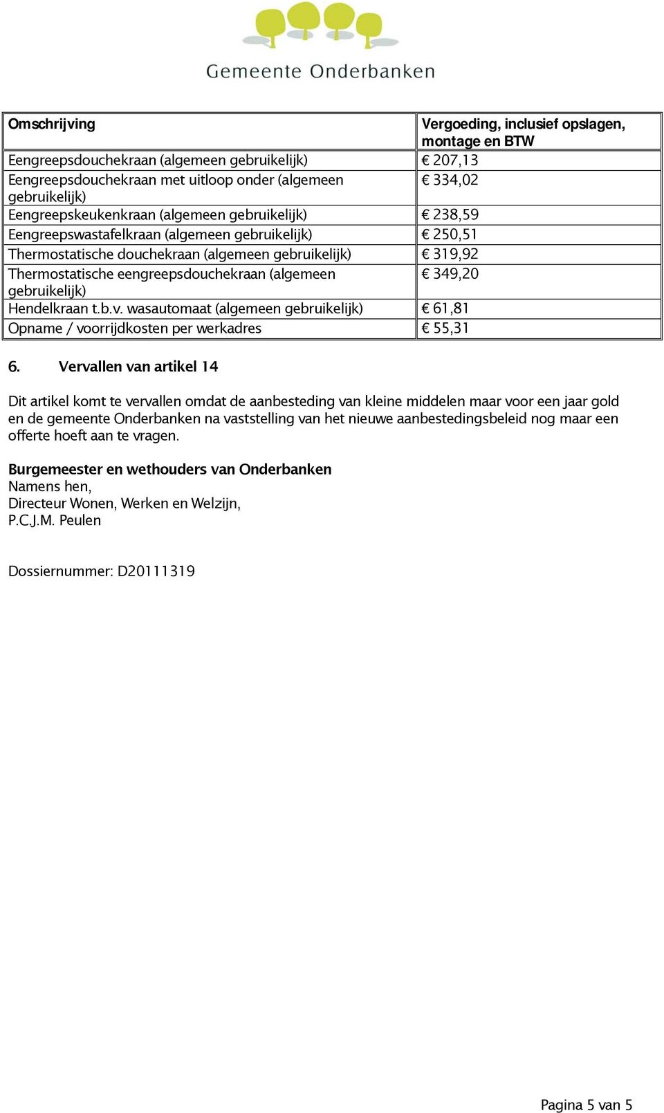 eengreepsdouchekraan (algemeen 349,20 gebruikelijk) Hendelkraan t.b.v. wasautomaat (algemeen gebruikelijk) 61,81 Opname / voorrijdkosten per werkadres 55,31 6.