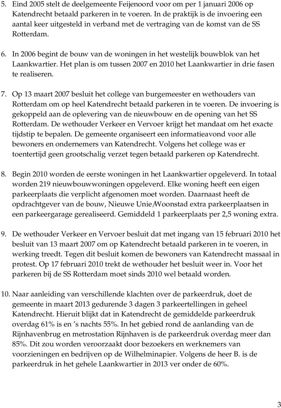 In 2006 begint de bouw van de woningen in het westelijk bouwblok van het Laankwartier. Het plan is om tussen 2007 en 2010 het Laankwartier in drie fasen te realiseren. 7.