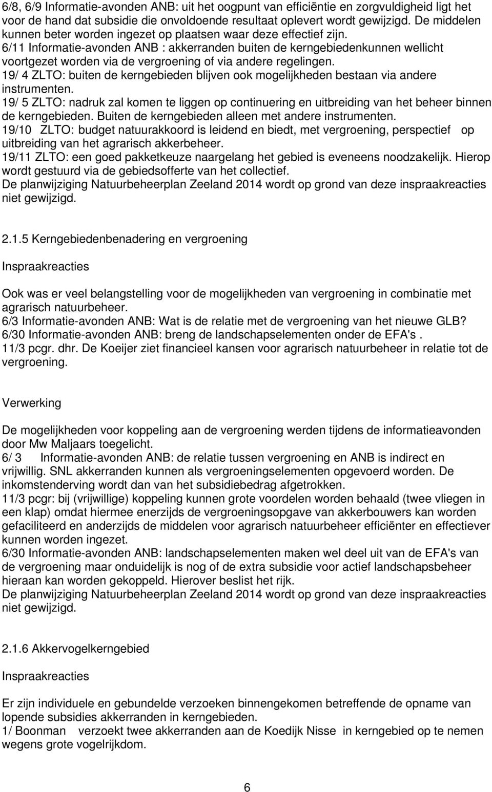 6/11 Informatie-avonden ANB : akkerranden buiten de kerngebiedenkunnen wellicht voortgezet worden via de vergroening of via andere regelingen.