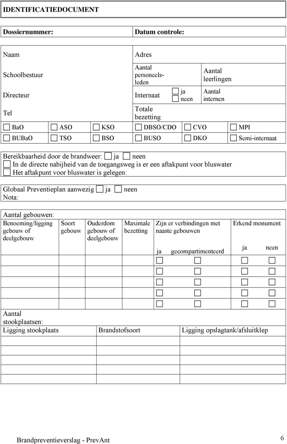 bluswater is gelegen: Globaal Preventieplan aanwezig ja neen Nota: Aantal gebouwen: Benoeming/ligging gebouw of deelgebouw Soort gebouw Ouderdom gebouw of deelgebouw Maximale bezetting Zijn er