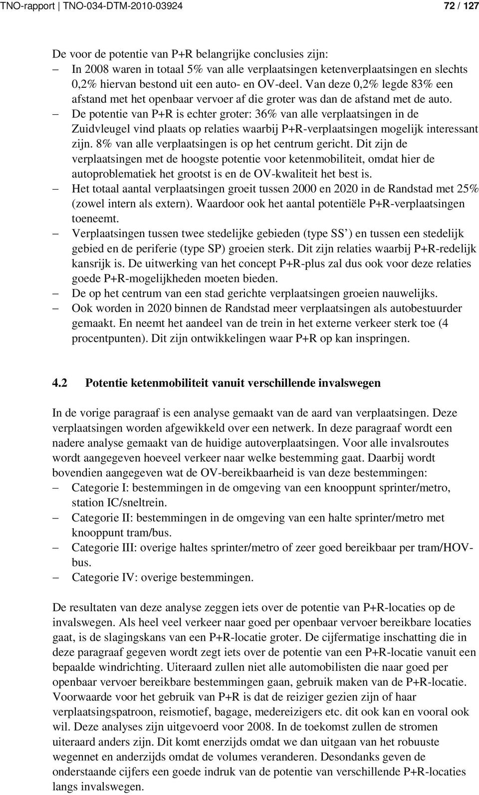 De potentie van P+R is echter groter: 36% van alle verplaatsingen in de Zuidvleugel vind plaats op relaties waarbij P+R-verplaatsingen mogelijk interessant zijn.