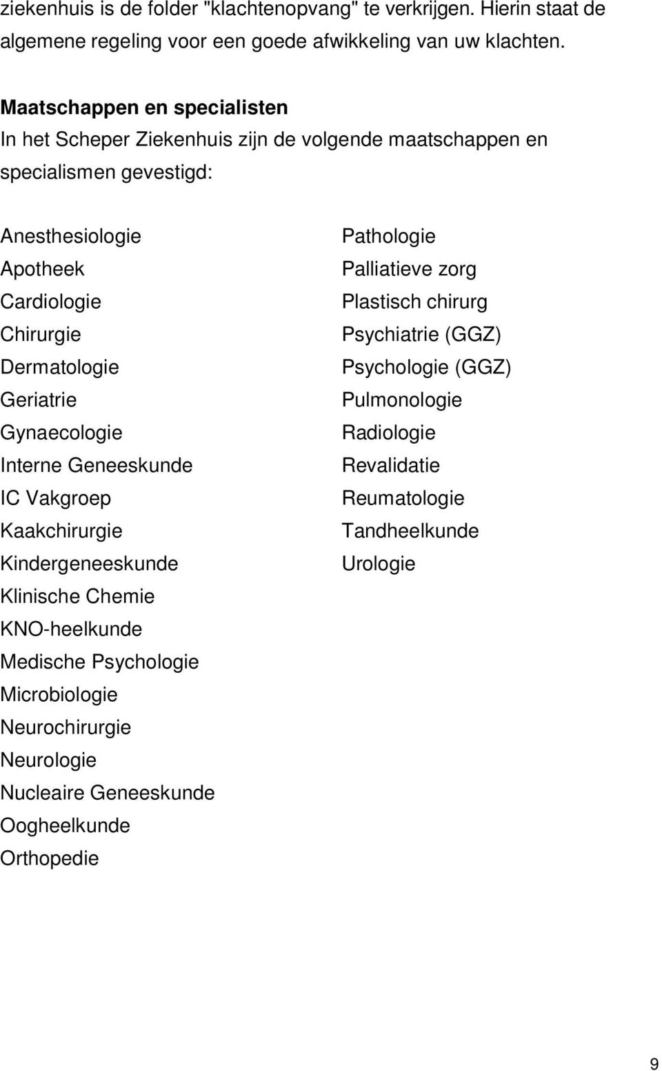 Geriatrie Gynaecologie Interne Geneeskunde IC Vakgroep Kaakchirurgie Kindergeneeskunde Klinische Chemie KNO-heelkunde Medische Psychologie Microbiologie Neurochirurgie