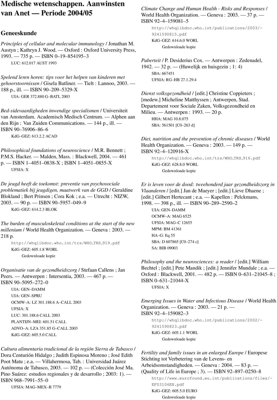 ISBN 90 209 5329-X UIA: GER 372.880 G BATL 2003 Bed-sidevaardigheden inwendige specialismen / Universiteit van Amsterdam. Academisch Medisch Centrum. Alphen aan den Rijn : Van Zuiden Communications.