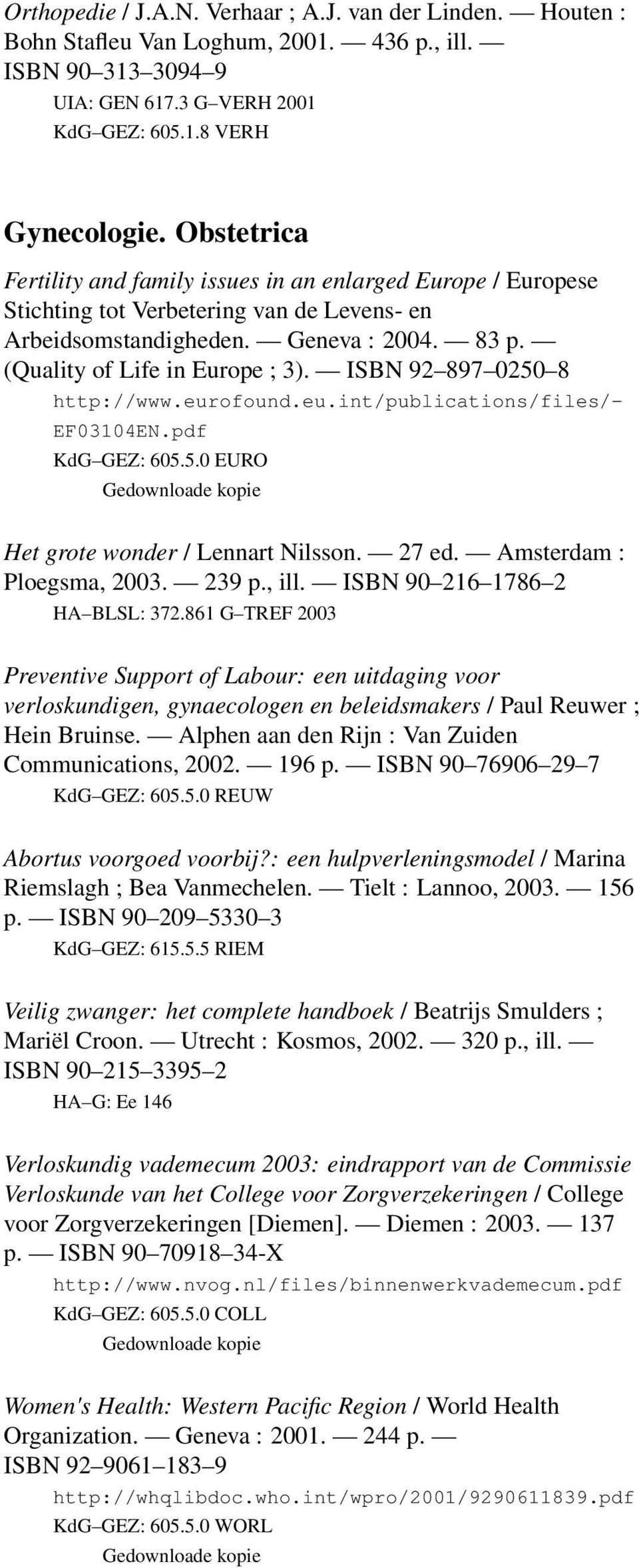 ISBN 92 897 0250 8 http://www.eurofound.eu.int/publications/files/- EF03104EN.pdf KdG GEZ: 605.5.0 EURO Het grote wonder / Lennart Nilsson. 27 ed. Amsterdam : Ploegsma, 2003. 239 p., ill.