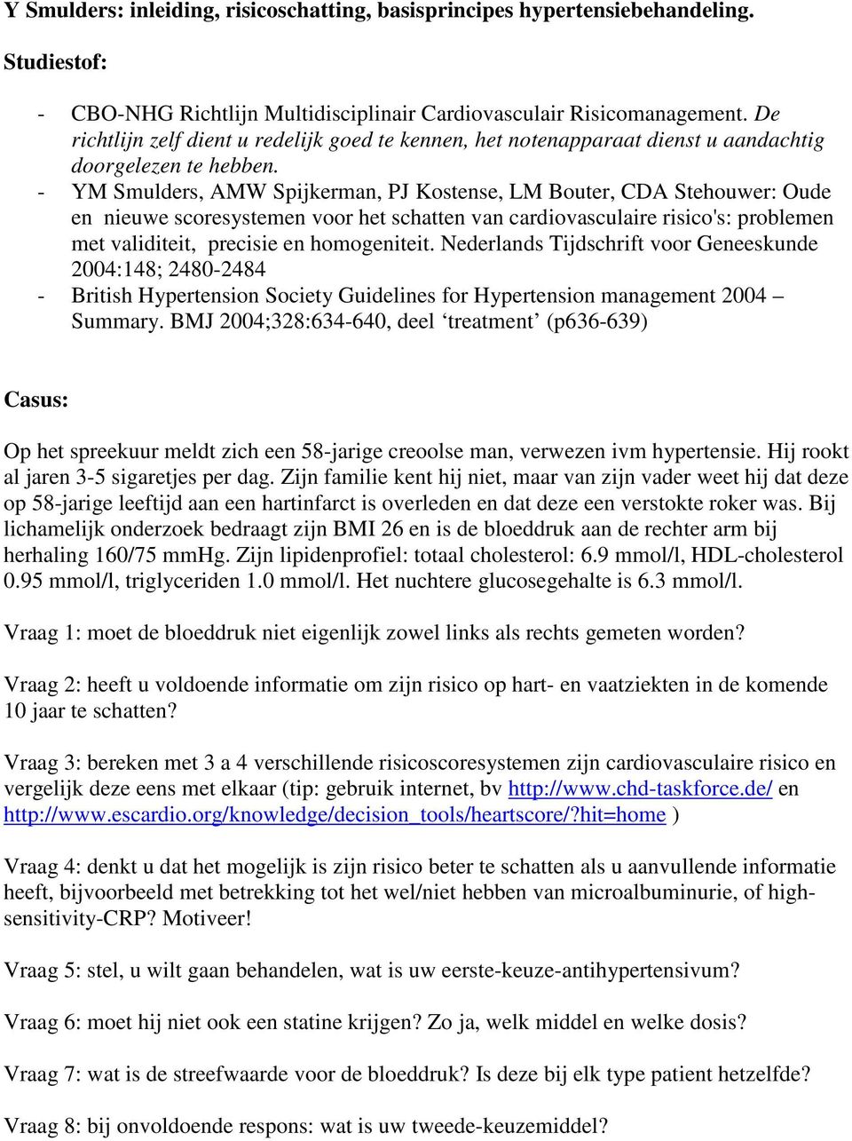 - YM Smulders, AMW Spijkerman, PJ Kostense, LM Bouter, CDA Stehouwer: Oude en nieuwe scoresystemen voor het schatten van cardiovasculaire risico's: problemen met validiteit, precisie en homogeniteit.