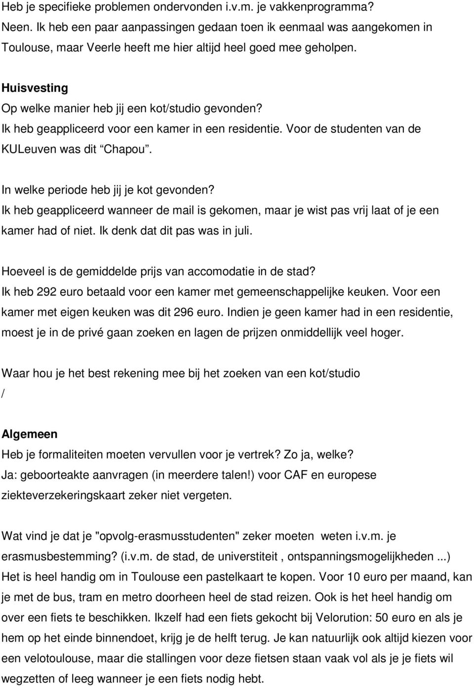 Ik heb geappliceerd voor een kamer in een residentie. Voor de studenten van de KULeuven was dit Chapou. In welke periode heb jij je kot gevonden?