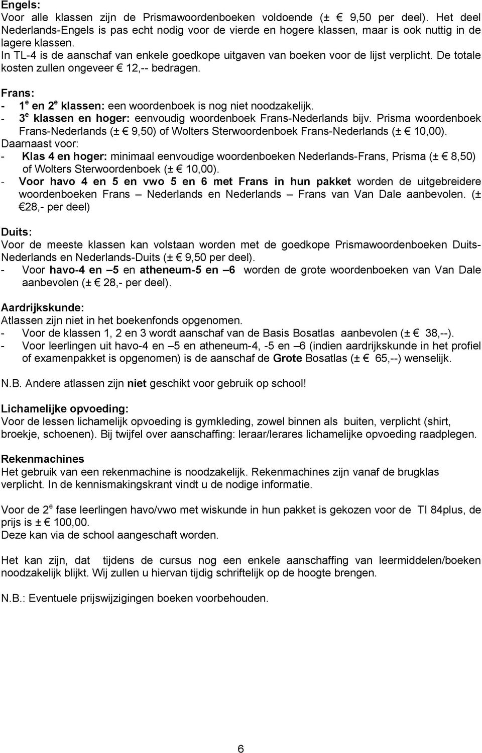 In TL-4 is de aanschaf van enkele goedkope uitgaven van boeken voor de lijst verplicht. De totale kosten zullen ongeveer 12,-- bedragen.