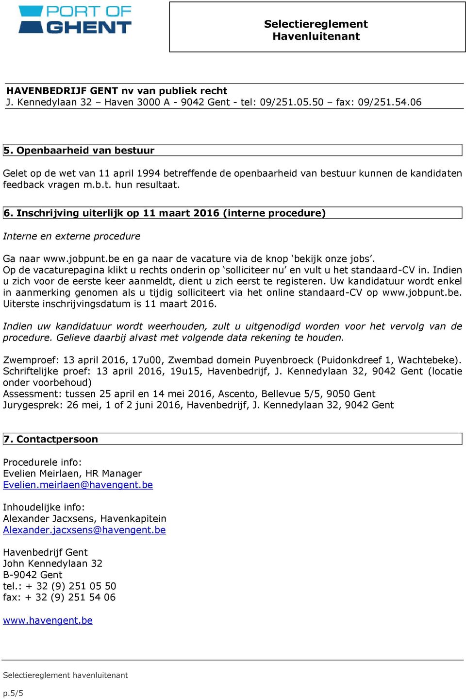 Op de vacaturepagina klikt u rechts onderin op solliciteer nu en vult u het standaard-cv in. Indien u zich voor de eerste keer aanmeldt, dient u zich eerst te registeren.