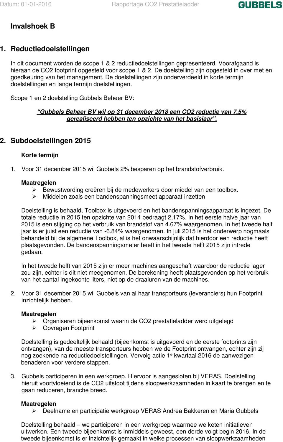 Scope 1 en 2 doelstelling Gubbels Beheer BV: Gubbels Beheer BV wil op 31 december 2018 een CO2 reductie van 7,5% gerealiseerd hebben ten opzichte van het basisjaar. 2. Subdoelstellingen 2015 Korte termijn 1.