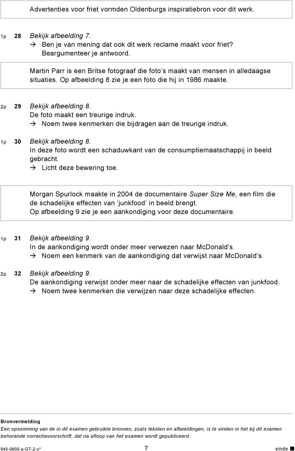 De foto maakt een treurige indruk. Noem twee kenmerken die bijdragen aan de treurige indruk. 1p 30 Bekijk afbeelding 8.