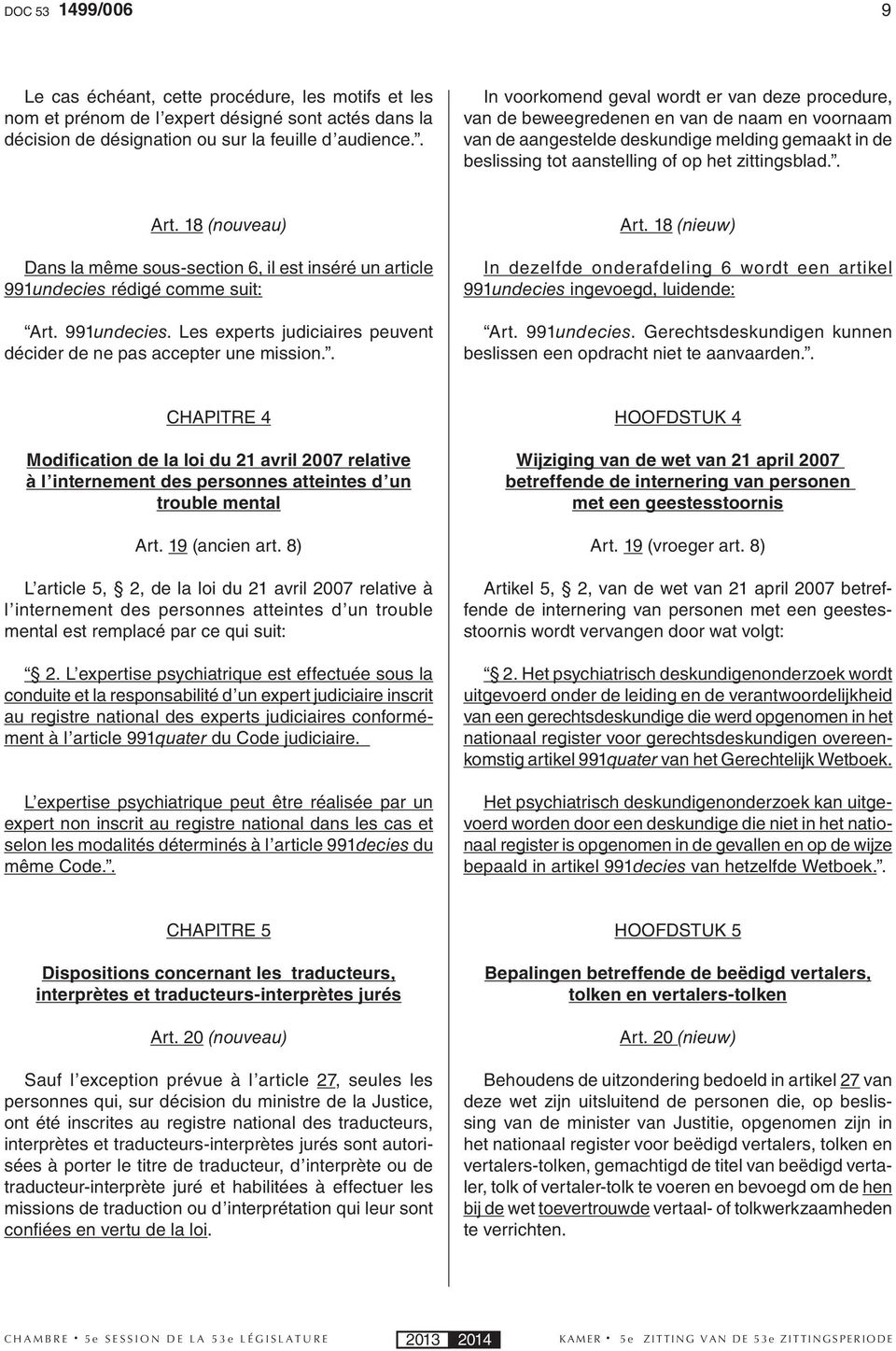 . Art. 18 (nouveau) 991undecies rédigé comme suit: Art. 991undecies. Les experts judiciaires peuvent décider de ne pas accepter une mission.. Art. 18 (nieuw) In dezelfde onderafdeling 6 wordt een artikel 991undecies ingevoegd, luidende: Art.