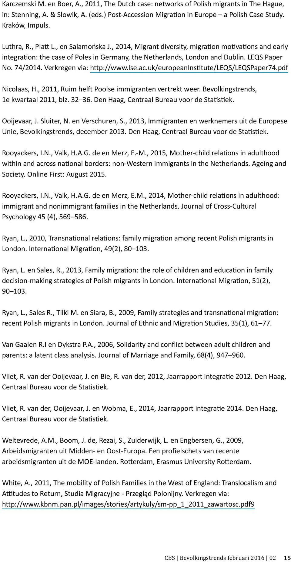 Verkregen via: http://www.lse.ac.uk/europeaninstitute/leqs/leqspaper74.pdf Nicolaas, H., 2011, Ruim helft Poolse immigranten vertrekt weer. Bevolkingstrends, 1e kwartaal 2011, blz. 32 36.