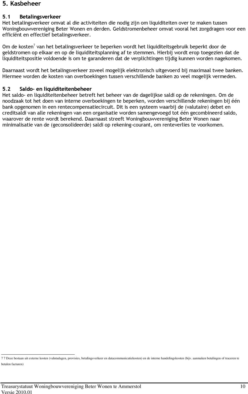 Om de kosten 7 van het betalingsverkeer te beperken wordt het liquiditeitsgebruik beperkt door de geldstromen op elkaar en op de liquiditeitsplanning af te stemmen.