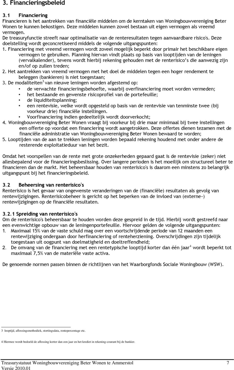 Deze doelstelling wordt geconcretiseerd middels de volgende uitgangspunten: 1. Financiering met vreemd vermogen wordt zoveel mogelijk beperkt door primair het beschikbare eigen vermogen te gebruiken.