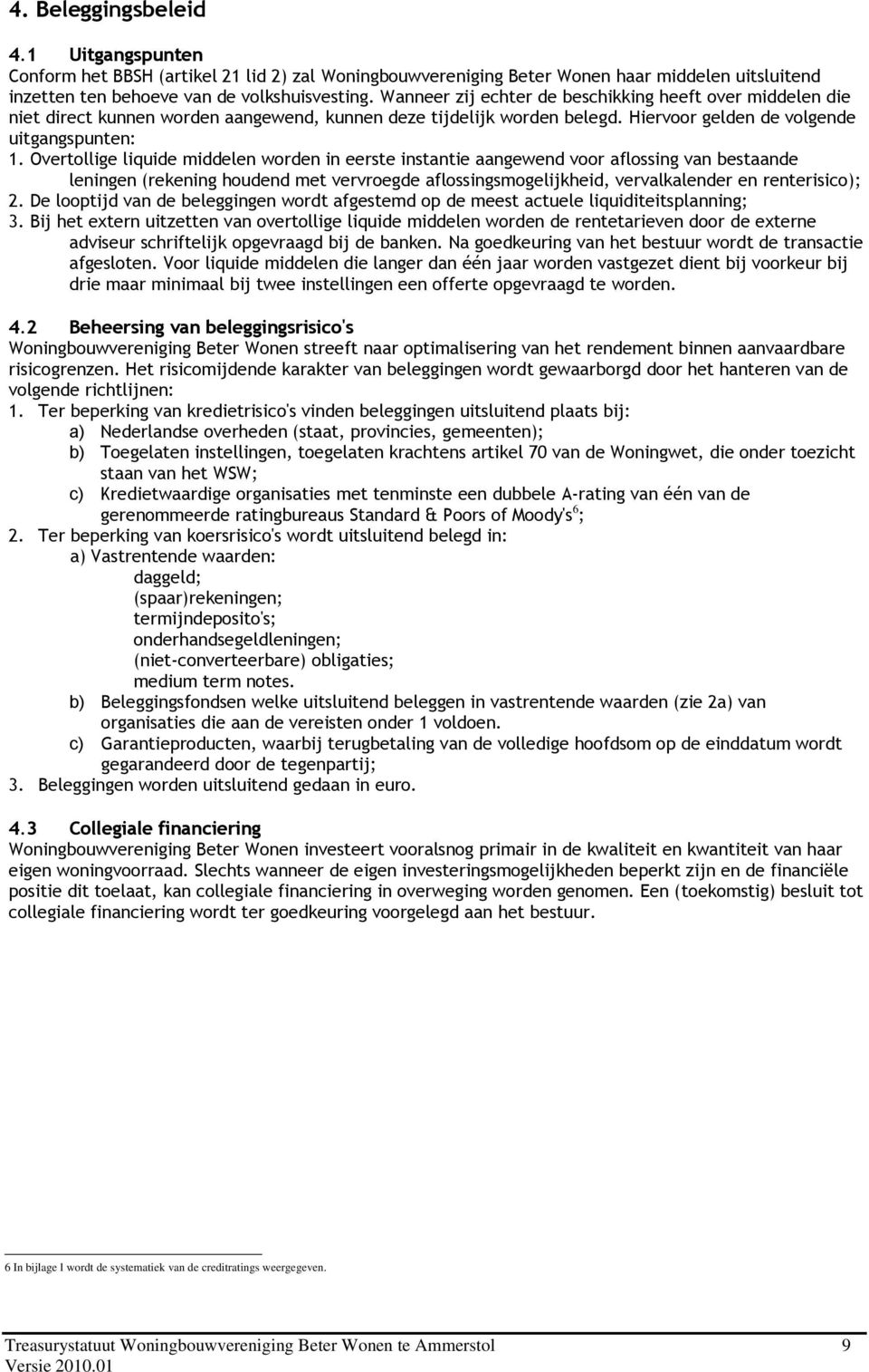 Overtollige liquide middelen worden in eerste instantie aangewend voor aflossing van bestaande leningen (rekening houdend met vervroegde aflossingsmogelijkheid, vervalkalender en renterisico); 2.