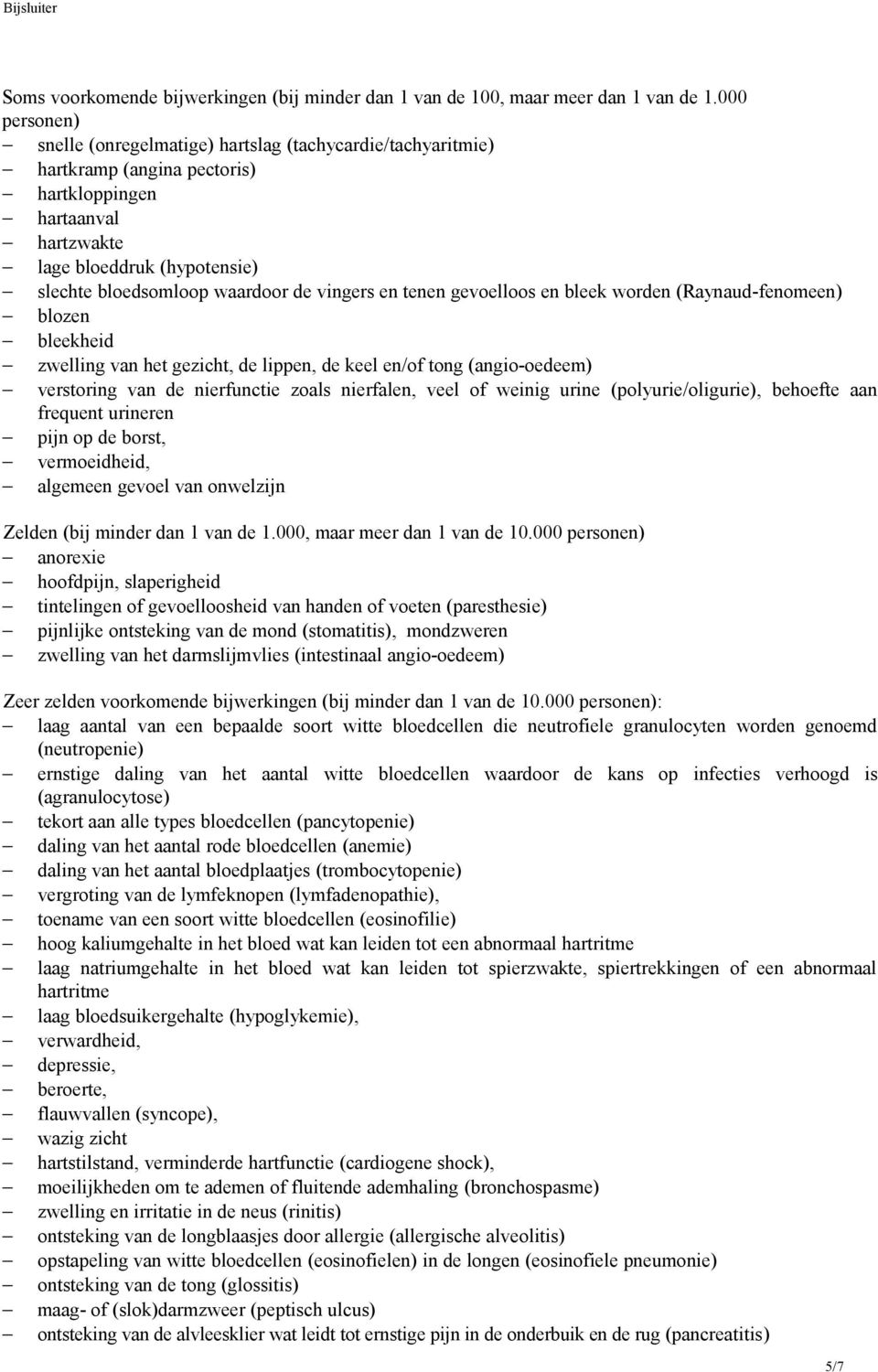 vingers en tenen gevoelloos en bleek worden (Raynaud-fenomeen) blozen bleekheid zwelling van het gezicht, de lippen, de keel en/of tong (angio-oedeem) verstoring van de nierfunctie zoals nierfalen,