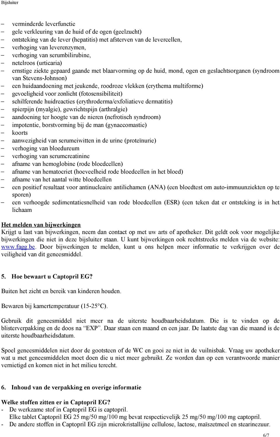 roodroze vlekken (erythema multiforme) gevoeligheid voor zonlicht (fotosensibiliteit) schilferende huidreacties (erythroderma/exfoliatieve dermatitis) spierpijn (myalgie), gewrichtspijn (arthralgie)