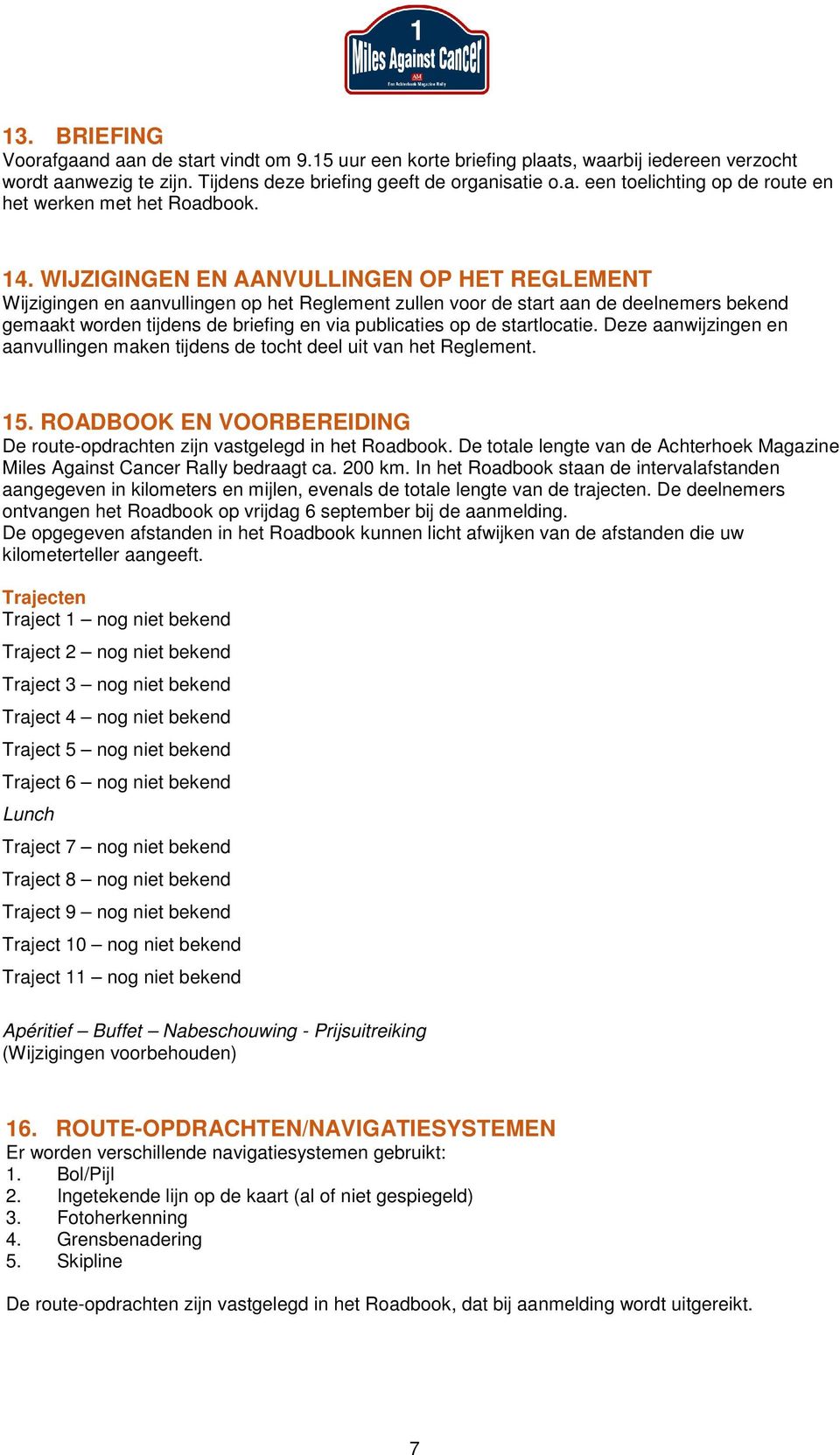 startlocatie. Deze aanwijzingen en aanvullingen maken tijdens de tocht deel uit van het Reglement. 15. ROADBOOK EN VOORBEREIDING De route-opdrachten zijn vastgelegd in het Roadbook.